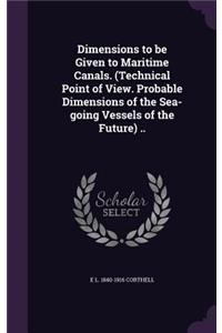 Dimensions to be Given to Maritime Canals. (Technical Point of View. Probable Dimensions of the Sea-going Vessels of the Future) ..