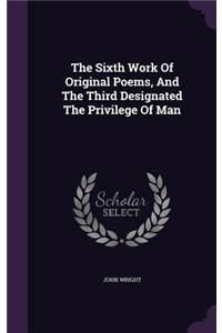 Sixth Work Of Original Poems, And The Third Designated The Privilege Of Man