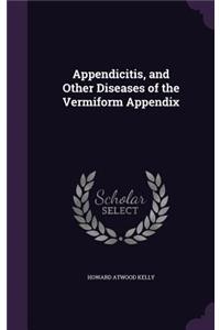 Appendicitis, and Other Diseases of the Vermiform Appendix