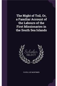 The Night of Toil, Or, a Familiar Account of the Labours of the First Missionaries in the South Sea Islands