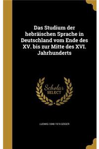 Das Studium der hebräischen Sprache in Deutschland vom Ende des XV. bis zur Mitte des XVI. Jahrhunderts