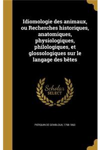 Idiomologie des animaux, ou Recherches historiques, anatomiques, physiologiques, philologiques, et glossologiques sur le langage des bêtes