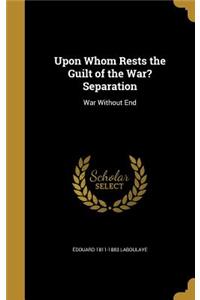 Upon Whom Rests the Guilt of the War? Separation