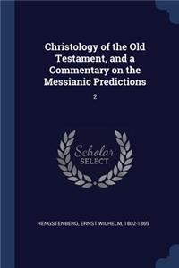 Christology of the Old Testament, and a Commentary on the Messianic Predictions