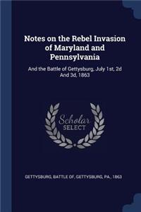 Notes on the Rebel Invasion of Maryland and Pennsylvania