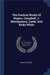 The Poetical Works Of Rogers, Campbell, J. Montgomery, Lamb, And Kirke White