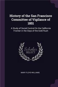 History of the San Francisco Committee of Vigilance of 1851