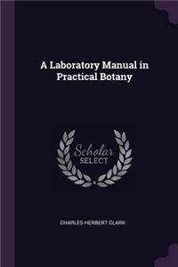 A Laboratory Manual in Practical Botany