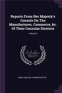 Reports from Her Majesty's Consuls on the Manufactures, Commerce, &c. of Their Consular Districts; Volume 9