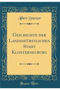 Geschichte Der Landesfürstlichen Stadt Klosterneuburg (Classic Reprint)