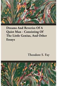 Dreams And Reveries Of A Quiet Man - Consisting Of The Little Genius, And Other Essays