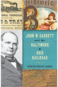John W. Garrett and the Baltimore and Ohio Railroad
