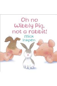Oh no Wibbly Pig, not a rabbit!