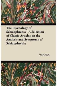 Psychology of Schizophrenia - A Selection of Classic Articles on the Analysis and Symptoms of Schizophrenia