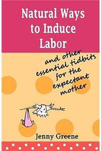 Natural Ways to Induce Labor and Other Essential Tidbits for the Expectant Mother