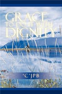Grace to Do It with Dignity