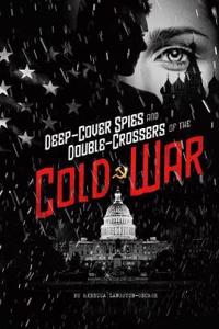 Deep-Cover Spies and Double-Crossers of the Cold War