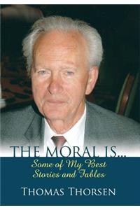 THE MORAL IS... Some of My Best Stories and Fables