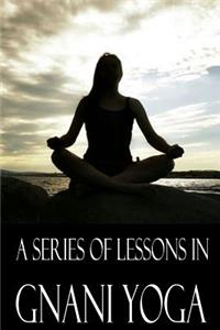 Series Of Lessons in Gnani Yoga