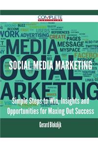 Social Media Marketing - Simple Steps to Win, Insights and Opportunities for Maxing Out Success