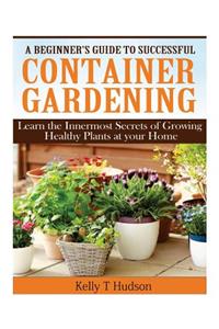 A Beginner's Guide to Successful Container Gardening
