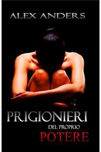 Prigionieri del Proprio Potere: L?antologia: (Bdsm, Maschio Alfa Dominante, Donna Eroticamente Passiva)
