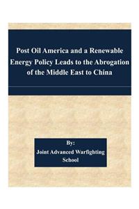 Post Oil America and a Renewable Energy Policy Leads to the Abrogation of the Middle East to China
