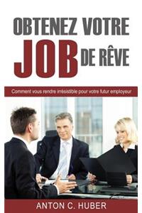 Obtenez Votre Job de RÃ¨ve: Comment Vous Rendre IrrÃ©sistible Pour Votre Futur Employeur