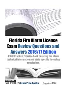 Florida Fire Alarm License Exam Review Questions & Answers 2016/17 Edition: A Self-Practice Exercise Book covering fire alarm technical information and state specific licensing regulations