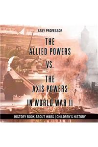 Allied Powers vs. The Axis Powers in World War II - History Book about Wars Children's History