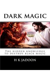 Dark Magic: The Hidden Knowledge to Destroy Black Magic