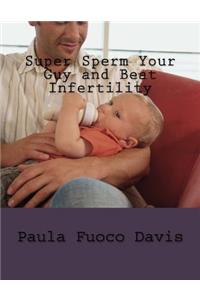 Super Sperm Your Guy and Beat Infertility