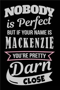 Nobody Is Perfect But If Your Name Is Mackenzie You're Pretty Darn Close