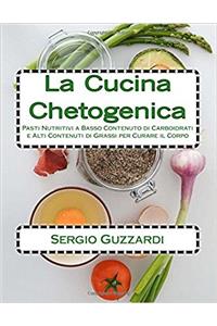 La Cucina Chetogenica: Pasti Nutritivi a Basso Contenuto di Carboidrati e Alti Contenuti di Grassi per Curare il Corpo