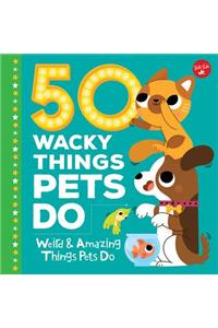 50 Wacky Things Pets Do: Weird & Amazing Things Pets Do