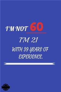 I'm Not 60 Im 21 with 39 Years of Experience
