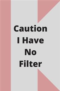 Caution I Have No Filter