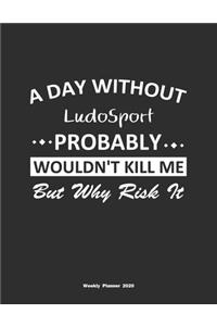 A Day Without LudoSport Probably Wouldn't Kill Me But Why Risk It Weekly Planner 2020