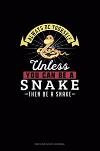 Always Be Yourself Unless You Can Be A Snake Then Be A Snake