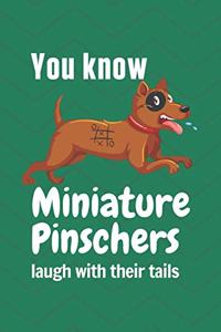 You know Miniature Pinschers laugh with their tails