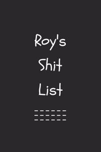 Roy's Shit List. Funny Lined Notebook to Write In/Gift For Dad/Uncle/Date/Boyfriend/Husband/Friend/For anyone Named Roy