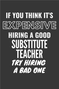 If You Think It's Expensive Hiring A Good Substitute Teacher Try Hiring A Bad One Notebook