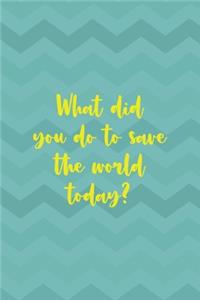 What Did You Do To Save The World Today?