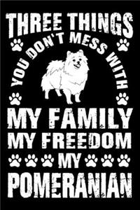 Three Things You Don't Mess With My Family My Freedom My Pomeranian