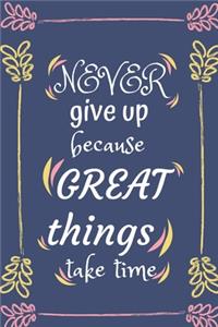 Never give up because great things take time: Goal Setting Motivational Planner & Journal A Productivity And High Performance Planner - Motivational Book - Journal and Planner of Highly Effectiv