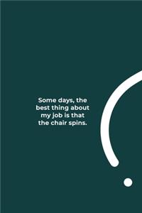 Some days, the best thing about my job is that the chair spins.