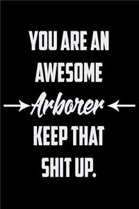You Are An Awesome Arborer Keep That Shit Up