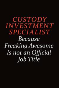 Custody Investment Specialist Because Freaking Awesome Is Not An Official job Title