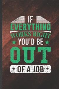 If Everything Works Right You'd Be Out of a Job