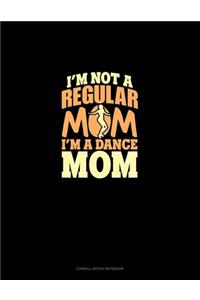 I'm Not A Regular Mom I'm A Dance Mom